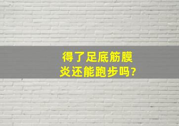 得了足底筋膜炎还能跑步吗?