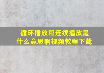 循环播放和连续播放是什么意思啊视频教程下载