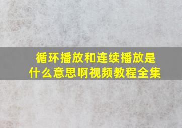 循环播放和连续播放是什么意思啊视频教程全集