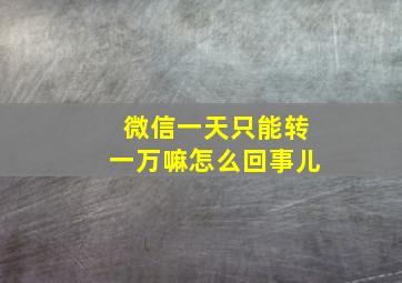 微信一天只能转一万嘛怎么回事儿