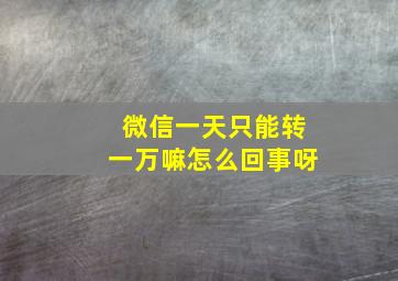 微信一天只能转一万嘛怎么回事呀