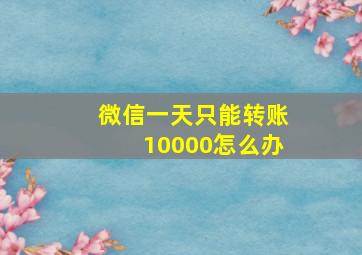 微信一天只能转账10000怎么办