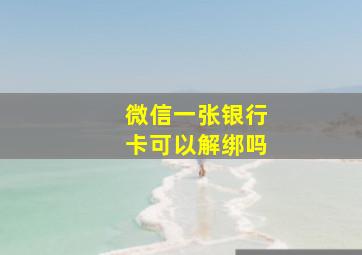 微信一张银行卡可以解绑吗