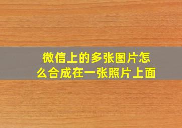 微信上的多张图片怎么合成在一张照片上面