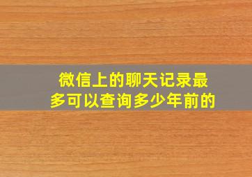 微信上的聊天记录最多可以查询多少年前的