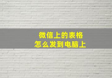 微信上的表格怎么发到电脑上