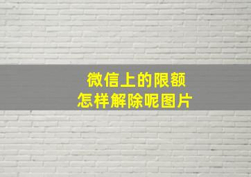 微信上的限额怎样解除呢图片