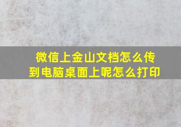 微信上金山文档怎么传到电脑桌面上呢怎么打印