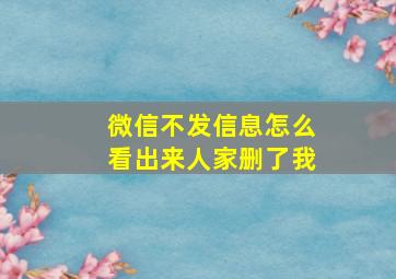 微信不发信息怎么看出来人家删了我