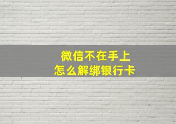 微信不在手上怎么解绑银行卡