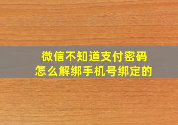 微信不知道支付密码怎么解绑手机号绑定的