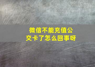 微信不能充值公交卡了怎么回事呀