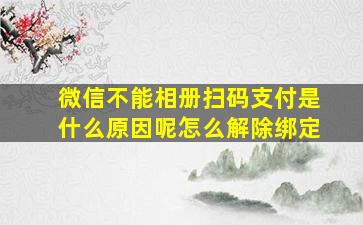 微信不能相册扫码支付是什么原因呢怎么解除绑定