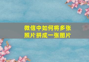 微信中如何将多张照片拼成一张图片