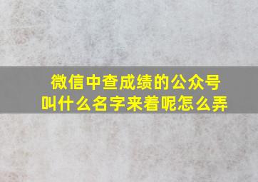 微信中查成绩的公众号叫什么名字来着呢怎么弄