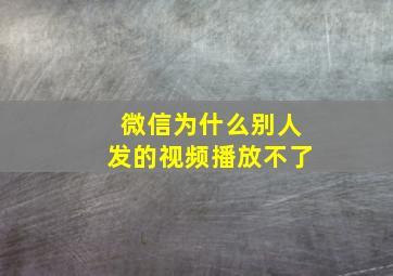 微信为什么别人发的视频播放不了