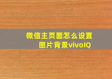 微信主页面怎么设置图片背景vivoIQ