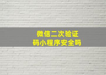 微信二次验证码小程序安全吗