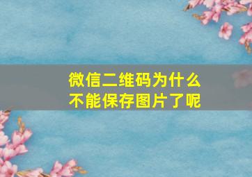 微信二维码为什么不能保存图片了呢