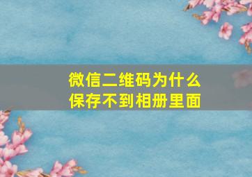 微信二维码为什么保存不到相册里面