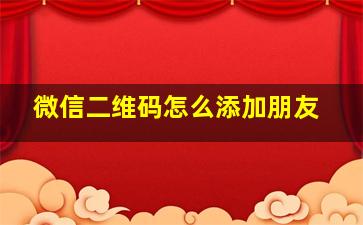 微信二维码怎么添加朋友