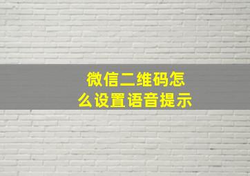 微信二维码怎么设置语音提示