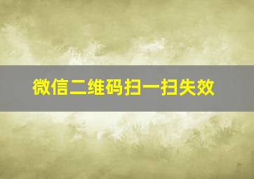 微信二维码扫一扫失效