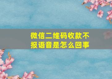 微信二维码收款不报语音是怎么回事