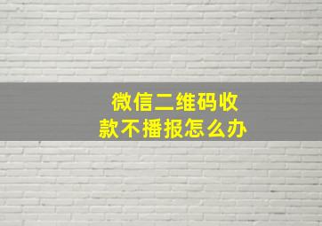 微信二维码收款不播报怎么办