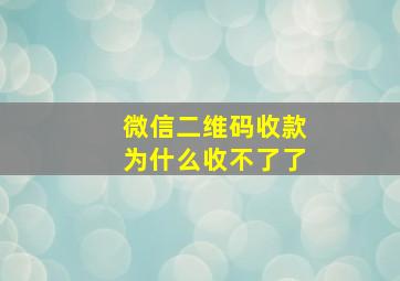 微信二维码收款为什么收不了了