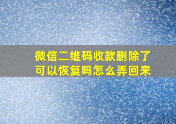 微信二维码收款删除了可以恢复吗怎么弄回来