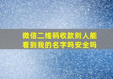 微信二维码收款别人能看到我的名字吗安全吗