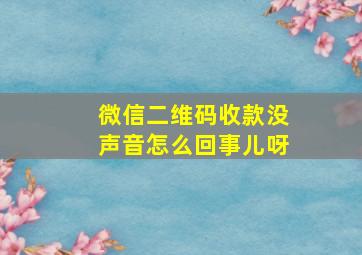 微信二维码收款没声音怎么回事儿呀