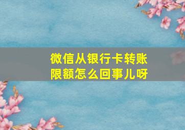 微信从银行卡转账限额怎么回事儿呀