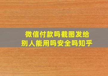 微信付款吗截图发给别人能用吗安全吗知乎