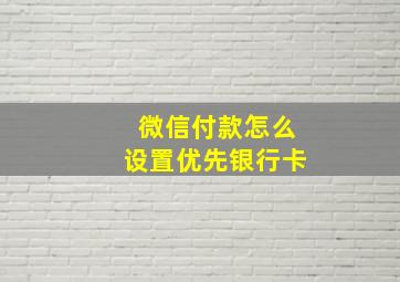 微信付款怎么设置优先银行卡