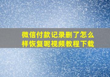 微信付款记录删了怎么样恢复呢视频教程下载