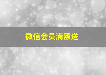 微信会员满额送