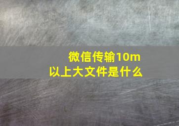 微信传输10m以上大文件是什么