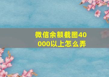 微信余额截图40000以上怎么弄