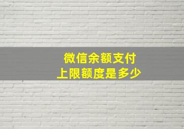 微信余额支付上限额度是多少