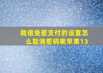 微信免密支付的设置怎么取消密码呢苹果13