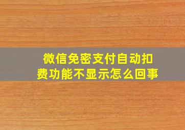 微信免密支付自动扣费功能不显示怎么回事