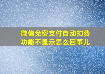 微信免密支付自动扣费功能不显示怎么回事儿