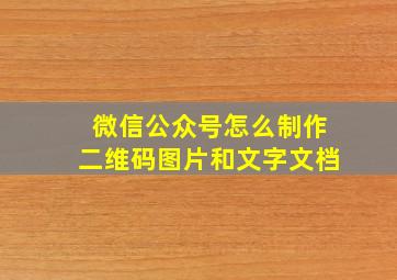 微信公众号怎么制作二维码图片和文字文档