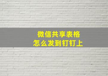 微信共享表格怎么发到钉钉上