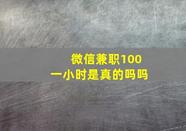 微信兼职100一小时是真的吗吗