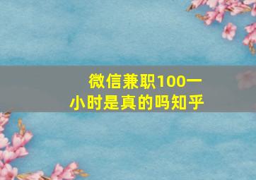 微信兼职100一小时是真的吗知乎