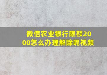 微信农业银行限额2000怎么办理解除呢视频