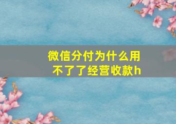 微信分付为什么用不了了经营收款h